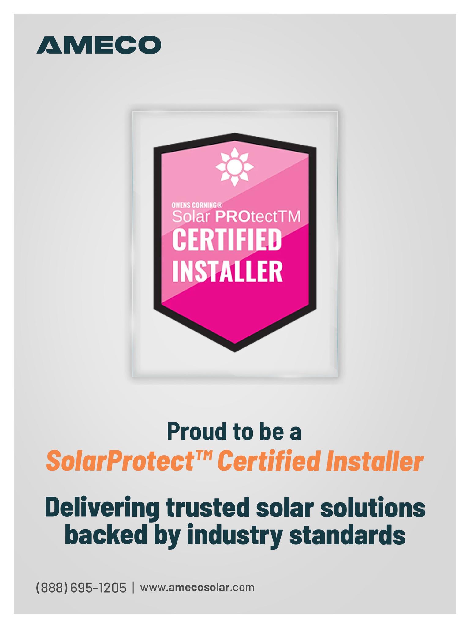 Proud to be an Owens Corning Solar PROtect™ Certified Installer, delivering trusted solar solutions with the quality and protection homeowners deserve.