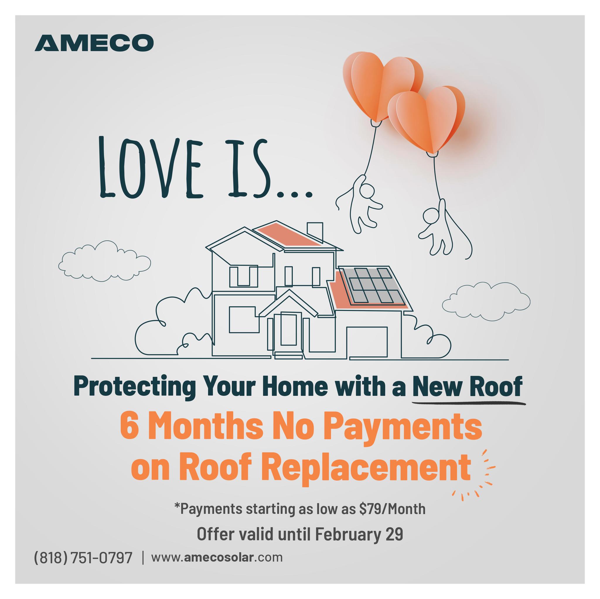 Love is in the air, along with our unbeatable offer!  Get your roof replaced with AMECO till the end of February and enjoy 6 months with no payments on roof replacement.